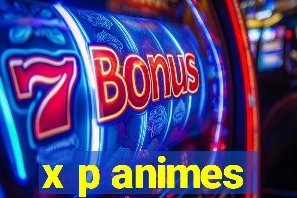 x p animes